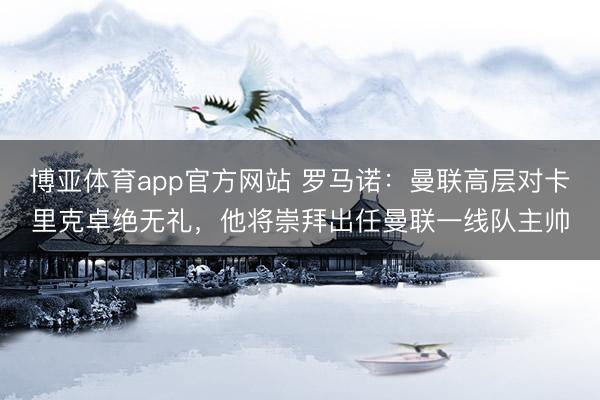 博亚体育app官方网站 罗马诺：曼联高层对卡里克卓绝无礼，他将崇拜出任曼联一线队主帅